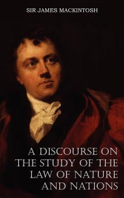 A Discourse on the Study of the Law of Nature and Nations by Mackintosh, James