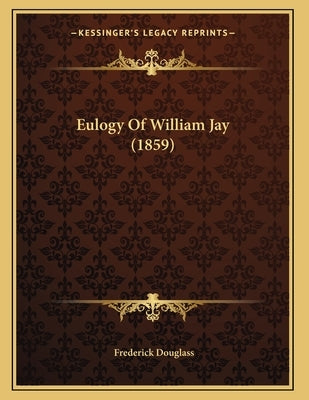Eulogy Of William Jay (1859) by Douglass, Frederick