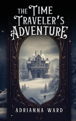 The Time Traveler's Adventure by Ward, Adrianna