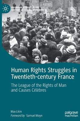 Human Rights Struggles in Twentieth-Century France: The League of the Rights of Man and Causes Célèbres by Likin, Max