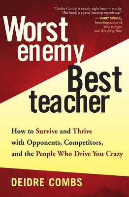 Worst Enemy, Best Teacher: How to Survive and Thrive with Opponents, Competitors, and the People Who Drive You Crazy by Combs, Deidre