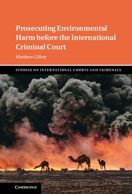 Prosecuting Environmental Harm Before the International Criminal Court by Gillett, Matthew