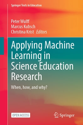 Applying Machine Learning in Science Education Research: When, How, and Why? by Wulff, Peter