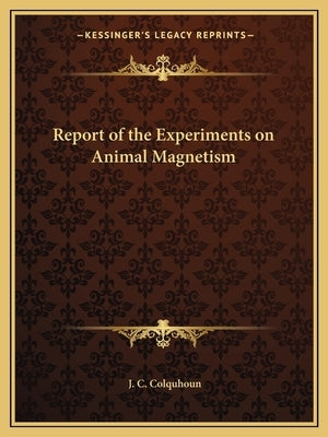 Report of the Experiments on Animal Magnetism by Colquhoun, J. C.