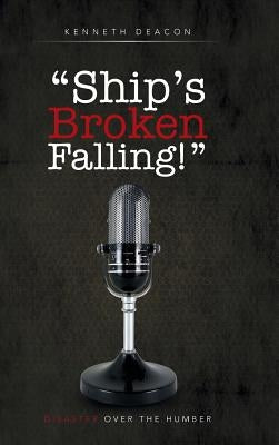 Ship's Broken Falling!: Disaster Over the Humber by Deacon, Kenneth
