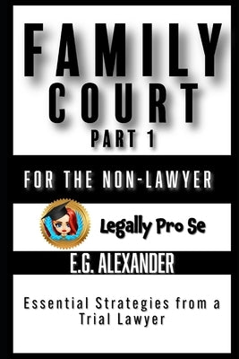 Family Law Pro Se (Part 1): Non-Lawyer's Guide to Self-Representation by Alexander, E. G.