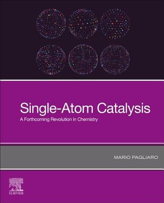 Single-Atom Catalysis: A Forthcoming Revolution in Chemistry by Pagliaro, Mario