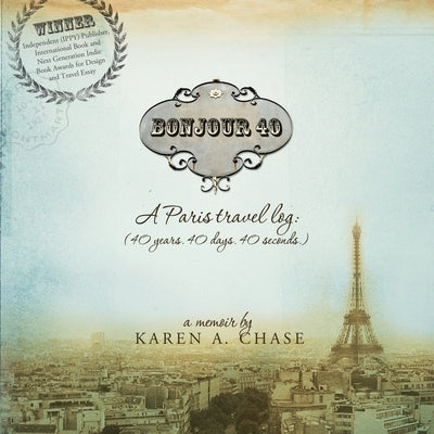 Bonjour 40: A Paris Travel Log: (40 years. 40 days. 40 seconds.) by Chase, Karen A.