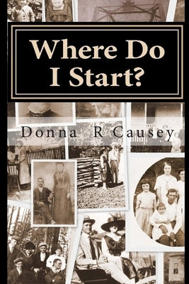 Where Do I Start?: HINTS and TIPS for BEGINNING GENEALOGISTS with ONLINE RESOURCE by Causey, Donna R.