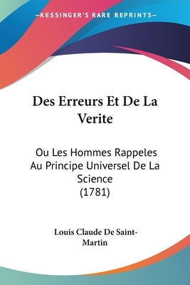 Des Erreurs Et De La Verite: Ou Les Hommes Rappeles Au Principe Universel De La Science (1781) by Saint-Martin, Louis Claude De