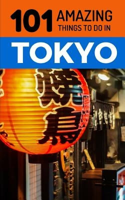 101 Amazing Things to Do in Tokyo: Tokyo Travel Guide by Amazing Things, 101