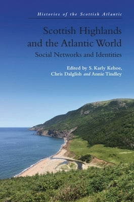 Scottish Highlands and the Atlantic World: Social Networks and Identities by Kehoe, S. Karly