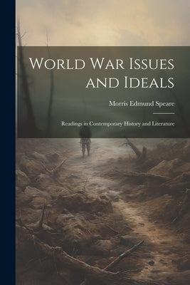 World war Issues and Ideals; Readings in Contemporary History and Literature by Speare, Morris Edmund