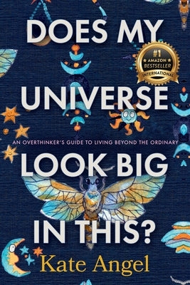 Does My Universe Look Big in This?: An Overthinker's Guide to Living Beyond the Ordinary by Angel, Kate