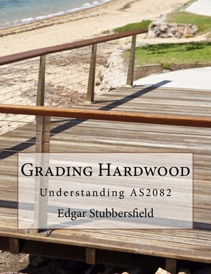 Grading Hardwood: Understanding AS2082 by Stubbersfield, Edgar Malcolm