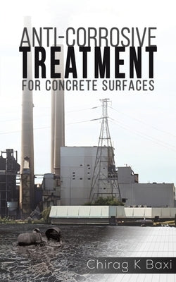 Anti-Corrosive Treatment for Concrete Surfaces by Baxi, Chirag K.
