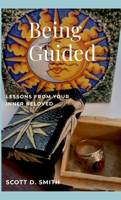Being Guided: Lessons from Your Inner Beloved by Smith, Scott D.