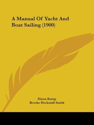 A Manual Of Yacht And Boat Sailing (1900) by Kemp, Dixon