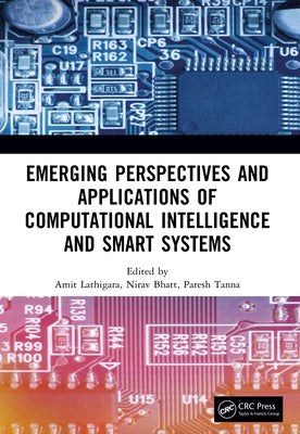 Emerging Perspectives and Applications of Computational Intelligence and Smart Systems by Lathigara, Amit
