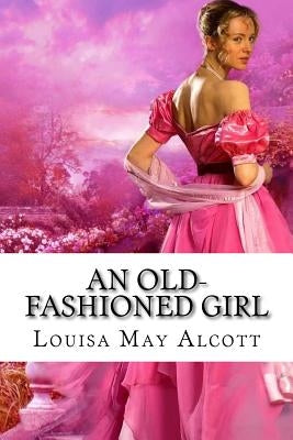 An Old-fashioned Girl Louisa May Alcott by Benitez, Paula