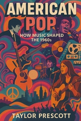 American Pop: How Music Shaped the 1960s by Prescott, Taylor