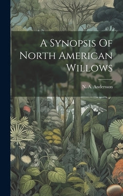 A Synopsis Of North American Willows by Andersson, N. A.