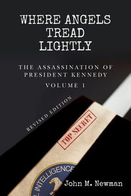 Where Angels Tread Lightly: The Assassination of President Kennedy Volume 1 by Newman, John M.