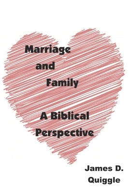 Marriage and Family: A Biblical Perspective by Quiggle, James D.
