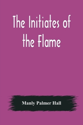 The Initiates of the Flame by Palmer Hall, Manly