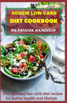 Renew Low Carb Diet Cookbook: The updated low carb diet recipes for better life and lifestyle by Hamilton, Patrick