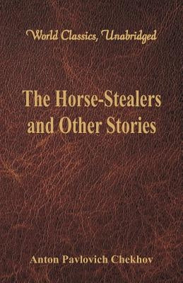 The Horse-Stealers and Other Stories (World Classics, Unabridged) by Chekhov, Anton Pavlovich