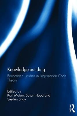 Knowledge-Building: Educational Studies in Legitimation Code Theory by Maton, Karl