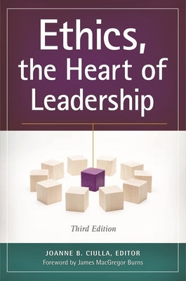 Ethics, the Heart of Leadership by Ciulla, Joanne