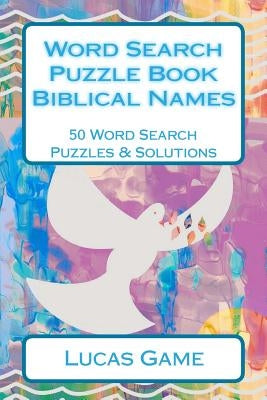 Word Search Puzzle Book Biblical Names: 50 Word Search Puzzles & Solutions by Game, Lucas