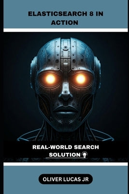 Elasticsearch 8 In Action: Real-World Search Solution by Lucas, Oliver, Jr.