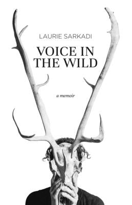 Voice in the Wild: A Memoir by Sarkadi, Laurie