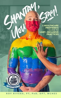 Shantay, You Stay!: A Healthcare Provider's Guide to LGBT+ Inclusive Practices by Rivera, Roy, Jr.