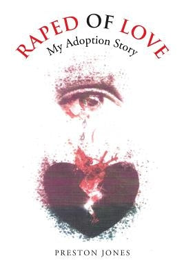 Raped of Love: My Adoption Story by Jones, Preston