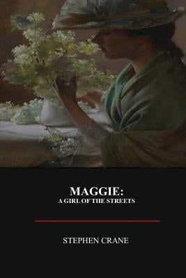 Maggie: A Girl of the Street by Crane, Stephen