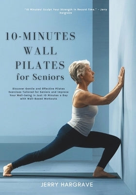 10-Minutes Wall Pilates for Seniors: Improve Your Well-being in Just 10 Minutes a Day with Wall-Based Workouts by Hargrave, Jerry