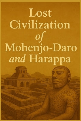 Lost Civilization of Mohenjo-Daro and Harappa by Avallone, Marcello
