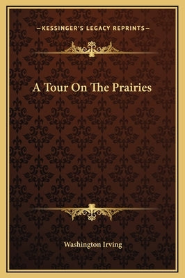 A Tour On The Prairies by Irving, Washington