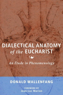 Dialectical Anatomy of the Eucharist by Wallenfang, Donald