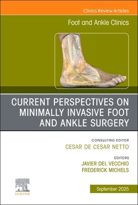 Current Perspectives on Minimally Invasive Foot and Ankle Surgery, an Issue of Foot and Ankle Clinics of North America: Volume 30-3 by Vecchio, Javier del