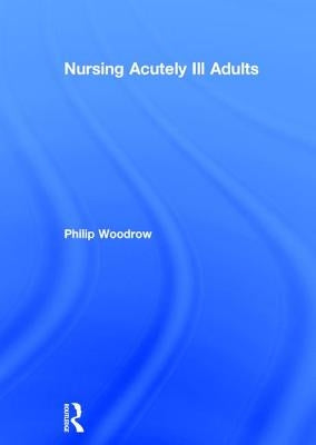 Nursing Acutely Ill Adults by Woodrow, Philip