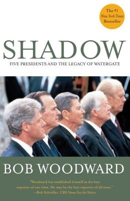 Shadow: Five Presidents and the Legacy of Watergate by Woodward, Bob