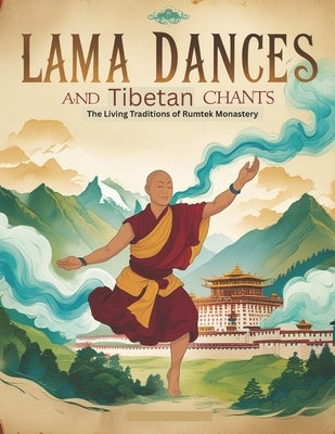 Lama Dances and Tibetan Chants: The Living Traditions of Rumtek Monastery by Bisht, Swati