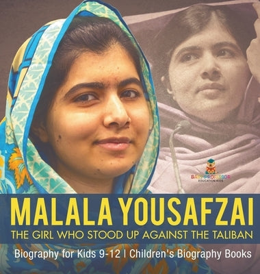 Malala Yousafzai: The Girl Who Stood Up Against the Taliban - Biography for Kids 9-12 Children's Biography Books by Baby Professor