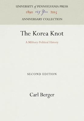The Korea Knot: A Military-Political History by Berger, Carl