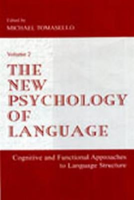 The New Psychology of Language: Cognitive and Functional Approaches To Language Structure, Volume II by Tomasello, Michael